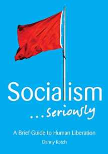9781608465156-1608465152-Socialism . . . Seriously: A Brief Guide to Human Liberation