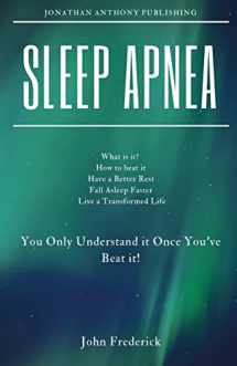 9781724660367-1724660365-Sleep Apnea: What is it? How to Beat it? Fall Asleep Faster, Have Better Rest, Live a Transformed Life