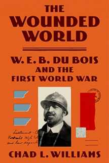 9780374293154-0374293155-The Wounded World: W. E. B. Du Bois and the First World War