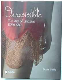 9780764339301-0764339303-Irresistible: The Art of Lingerie, 1920-1980
