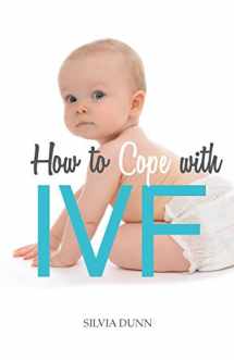 9781526202949-1526202948-How to Cope with IVF: An Essential Survival Guide for First Timers