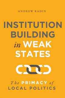 9781626167957-1626167958-Institution Building in Weak States: The Primacy of Local Politics