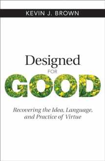 9781619708488-1619708485-Designed for Good: Recovering the Idea, Language, and Practice of Virtue
