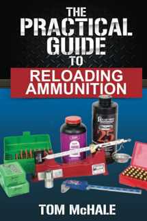 9781976482441-1976482445-The Practical Guide to Reloading Ammunition: Learn the easy way to reload your own rifle and pistol cartridges (Practical Guides)