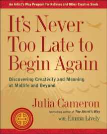 9780399174216-0399174214-It's Never Too Late to Begin Again: Discovering Creativity and Meaning at Midlife and Beyond (Artist's Way)