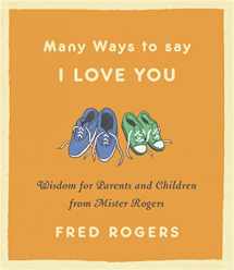 9780316492560-0316492566-Many Ways to Say I Love You: Wisdom for Parents and Children from Mister Rogers