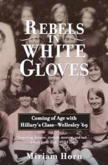 9780385720182-0385720181-Rebels in White Gloves: Coming of Age with Hillary's Class--Wellesley '69