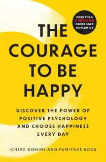 9781668066003-1668066009-The Courage to Be Happy: Discover the Power of Positive Psychology and Choose Happiness Every Day