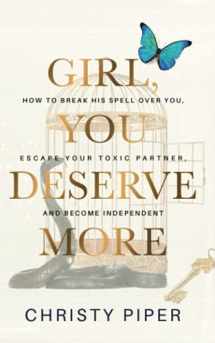 9781956310009-1956310002-Girl, You Deserve More: How to Break His Spell over You, Escape Your Toxic Partner, and Become Independent (Heal & Become Your Best Self)