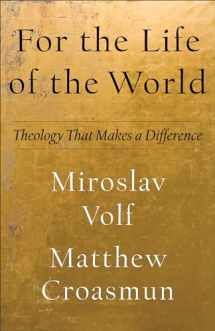 9781587435553-1587435551-For the Life of the World: Theology That Makes a Difference (Theology for the Life of the World)