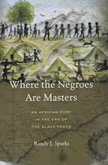 9780674724877-0674724879-Where the Negroes Are Masters: An African Port in the Era of the Slave Trade