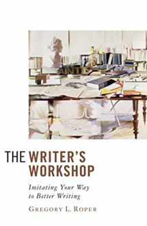 9781933859330-1933859334-The Writer's Workshop: Imitating Your Way to Better Writing