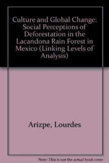 9780472106523-047210652X-Culture and Global Change: Social Perceptions of Deforestation in the Lacandona Rain Forest in Mexico (Linking Leves of Analysis)