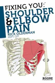 9780982193730-0982193734-Fixing You: Shoulder & Elbow Pain: Self-treatment for rotator cuff strain, shoulder impingement, tennis elbow, golfer’s elbow, and other diagnoses.