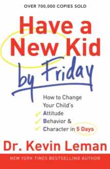 9780800732189-0800732189-Have a New Kid by Friday: How to Change Your Child's Attitude, Behavior & Character in 5 Days