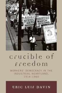 9780739122396-0739122398-Crucible of Freedom: Workers' Democracy in the Industrial Heartland, 1914–1960