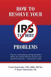 9781540773494-1540773493-How to Resolve Your IRS Tax Debt Problems: "Anyone contemplating self-representation before the Internal Revenue Service must read this book first!" Lawrence M. Lawler