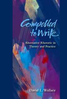 9780874218121-0874218128-Compelled to Write: Alternative Rhetoric in Theory and Practice