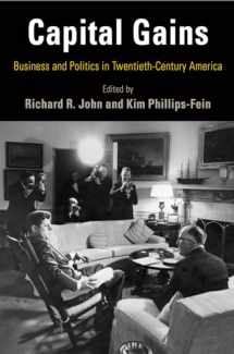 9780812248821-0812248821-Capital Gains: Business and Politics in Twentieth-Century America (Hagley Perspectives on Business and Culture)