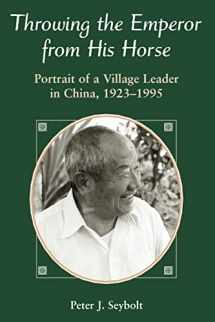 9780813331317-0813331315-Throwing The Emperor From His Horse: Portrait Of A Village Leader In China, 1923-1995