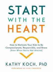 9780802418852-0802418856-Start with the Heart: How to Motivate Your Kids to Be Compassionate, Responsible, and Brave (Even When You're Not Around)