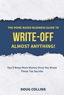 9781777295202-1777295203-The Home-Based Business Guide to Write-Off Almost Anything: You'll Keep More Money Once You Know These Tax Secrets
