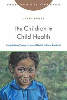 9781978809314-197880931X-The Children in Child Health: Negotiating Young Lives and Health in New Zealand (Rutgers Series in Childhood Studies)