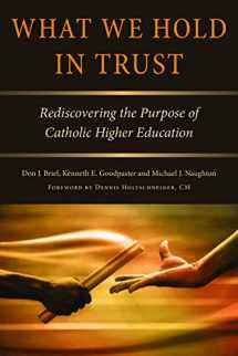 9780813233802-0813233801-What We Hold in Trust: Rediscovering the Purpose of Catholic Higher Education