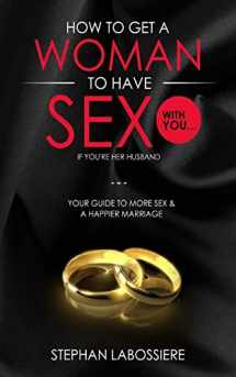 9781512084276-1512084271-How To Get A Woman To Have Sex With You...If You're Her Husband: A Guide To Getting More Sex And Improving Your Relationship