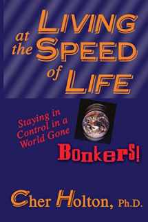 9781893095038-1893095037-Living at the Speed of Life: Staying in Control in a World Gone Bonkers!