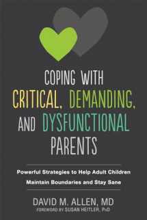 9781684030927-1684030927-Coping with Critical, Demanding, and Dysfunctional Parents: Powerful Strategies to Help Adult Children Maintain Boundaries and Stay Sane