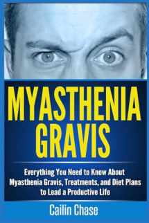9781514390269-1514390264-Myasthenia Gravis: Everything You Need to Know About Myasthenia Gravis, Treatments, and Diet Plans to Lead a Productive Life