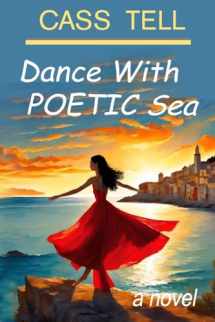 9781938367427-1938367421-Dance With Poetic Sea - a novel: A riveting Christian fiction book exploring today's culture, God, wisdom and faith.