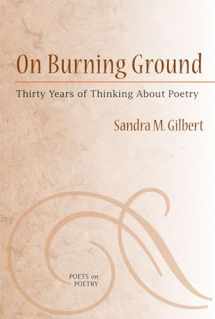 9780472070565-0472070568-On Burning Ground: Thirty Years of Thinking About Poetry (Poets On Poetry)