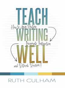 9781625311177-1625311176-Teach Writing Well: How to Assess Writing, Invigorate Instruction, and Rethink Revision