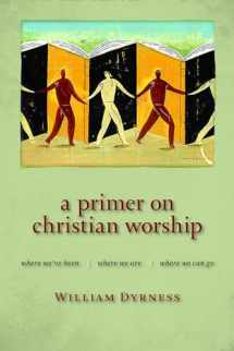 9780802860385-0802860389-A Primer on Christian Worship: Where We've Been, Where We Are, Where We Can Go (The Calvin Institute of Christian Worship Liturgical Studies (CICW))