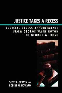 9780739126622-0739126628-Justice Takes a Recess: Judicial Recess Appointments from George Washington to George W. Bush