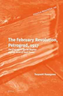 9789004225602-9004225609-The February Revolution, Petrograd, 1917: The End of the Tsarist Regime and the Birth of Dual Power (Historical Materialism Book, 149)