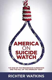 9781533312853-1533312850-America On Suicide Watch: The Rise Of The Progressive Superstate And The Fall Of The American "Idea"