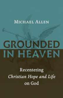 9780802874535-0802874533-Grounded in Heaven: Recentering Christian Hope and Life on God