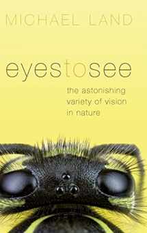 9780198747710-0198747713-Eyes to See: The Astonishing Variety of Vision in Nature