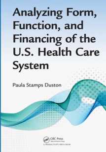 9781482236538-1482236532-Analyzing Form, Function, and Financing of the U.S. Health Care System