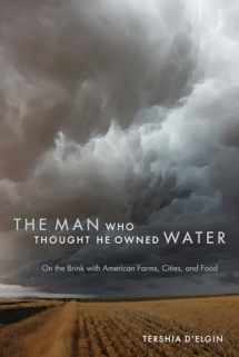 9781607324959-1607324954-The Man Who Thought He Owned Water: On the Brink with American Farms, Cities, and Food