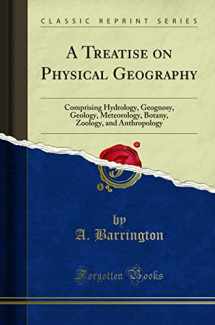 9780282397098-0282397094-A Treatise on Physical Geography: Comprising Hydrology, Geognosy, Geology, Meteorology, Botany, Zoology, and Anthropology (Classic Reprint)