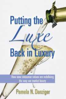9780981986944-0981986943-Putting the Luxe Back in Luxury: How New Consumer Values are Redefining the Way We Market Luxury