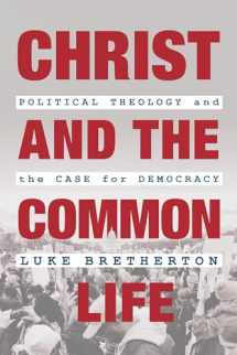 9780802876409-0802876404-Christ and the Common Life: Political Theology and the Case for Democracy