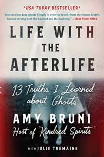 9781538754122-1538754126-Life with the Afterlife: 13 Truths I Learned about Ghosts