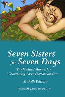 9781939807892-1939807891-Seven Sisters for Seven Days: The Mothers' Manual for Community Based Postpartum Care