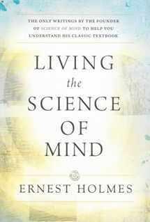 9780875166278-087516627X-LIVING THE SCIENCE OF MIND: The Only Writings by the Founder of SCIENCE OF MIND to Help You Understand His Classic Textbook