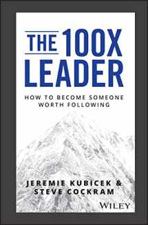 9781119519447-1119519446-The 100X Leader: How to Become Someone Worth Following